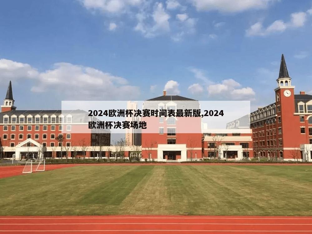 2024欧洲杯决赛时间表最新版,2024欧洲杯决赛场地