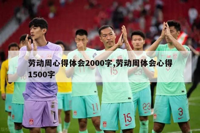 劳动周心得体会2000字,劳动周体会心得1500字