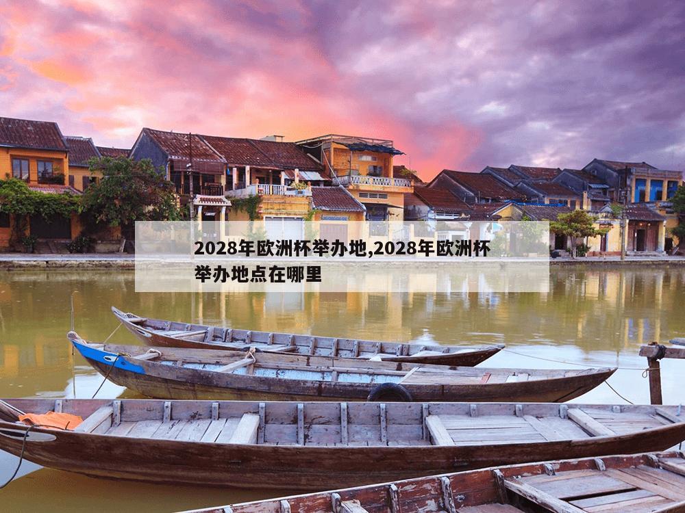 2028年欧洲杯举办地,2028年欧洲杯举办地点在哪里