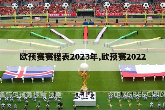 欧预赛赛程表2023年,欧预赛2022