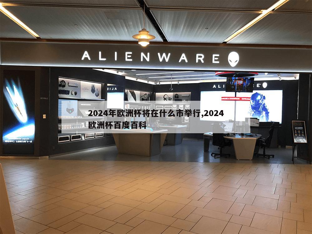 2024年欧洲杯将在什么市举行,2024欧洲杯百度百科