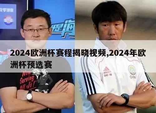 2024欧洲杯赛程揭晓视频,2024年欧洲杯预选赛