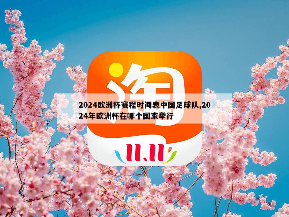 2024欧洲杯赛程时间表中国足球队,2024年欧洲杯在哪个国家举行