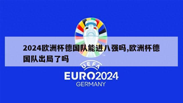 2024欧洲杯德国队能进八强吗,欧洲杯德国队出局了吗