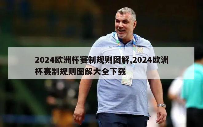 2024欧洲杯赛制规则图解,2024欧洲杯赛制规则图解大全下载