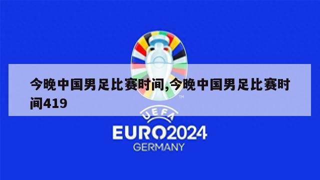 今晚中国男足比赛时间,今晚中国男足比赛时间419