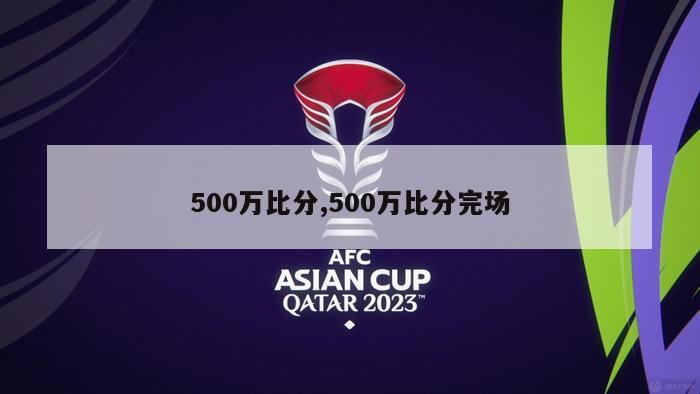 500万比分,500万比分完场